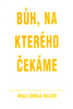 Bůh, na kterého čekáme - Neale Donald Walsch