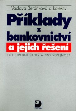 Příklady z bankovnictví a jejich řešení Pro střední školy a pro veřejnost