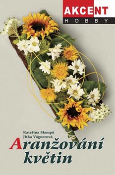 Aranžování květin - Kateřina Skoupá; Jitka Vágnerová