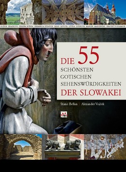 Die 55 schönsten gotischen Sehenswürdigkeiten der Slowakei - Stanislav Bellan; Alexander Vojček