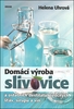 Domácí výroba slivovice a ostatních destilátů, ovocných šťáv, sirupů a vín - Helena Uhrová
