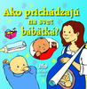 Ako prichádzajú na svet bábätká? - Alastair Smith; Maria Wheatleyová