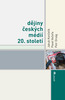 Dějiny českých médií 20.století - Jakub Končelík; Pavel Večeřa; Petr Orság