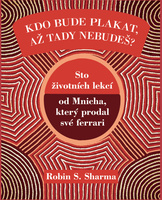 Kdo bude plakat, až tady nebudeš? - Robin S. Sharma