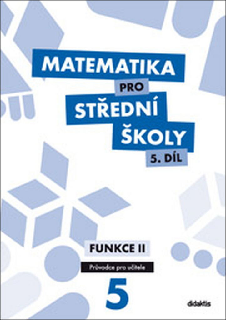 Matematika pro střední školy 5.díl Průvodce pro učitele - Pavel Kozák
