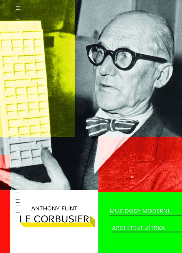 Le Corbusier Muž doby moderní, architekt zítřka - Anthony Flint