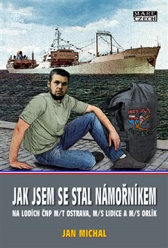 Jak jsem se stal námořníkem na lodích ČNP m/t Ostrava, m/s Lidice a m/s Orlík - Jan Michal