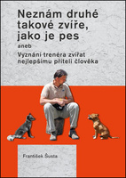 Neznám druhé takové zvíře, jako je pes, aneb Vyznání trenéra zvířat nejlepšímu příteli člověka