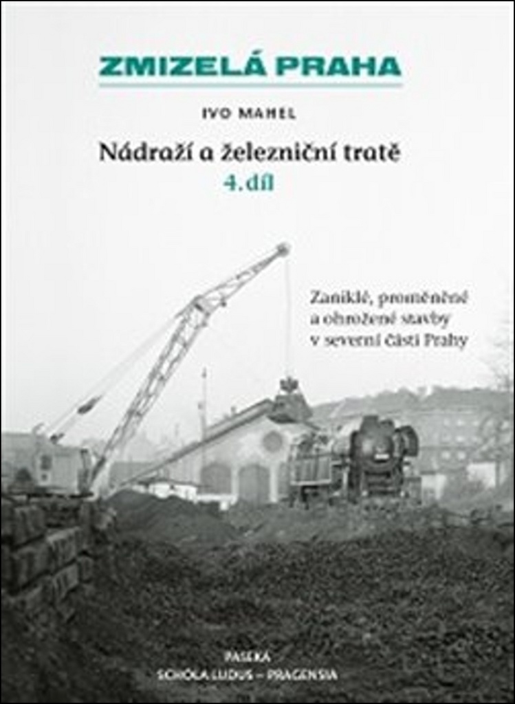 Zmizelá Praha Nádraží a železniční tratě 4.díl - Ivo Mahel