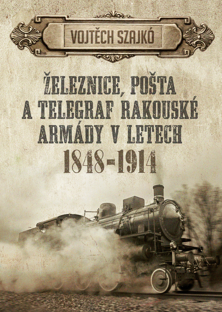 Železnice, pošta a telegraf rakouské armády v letech 1848-1914 - Vojtěch Szajkó
