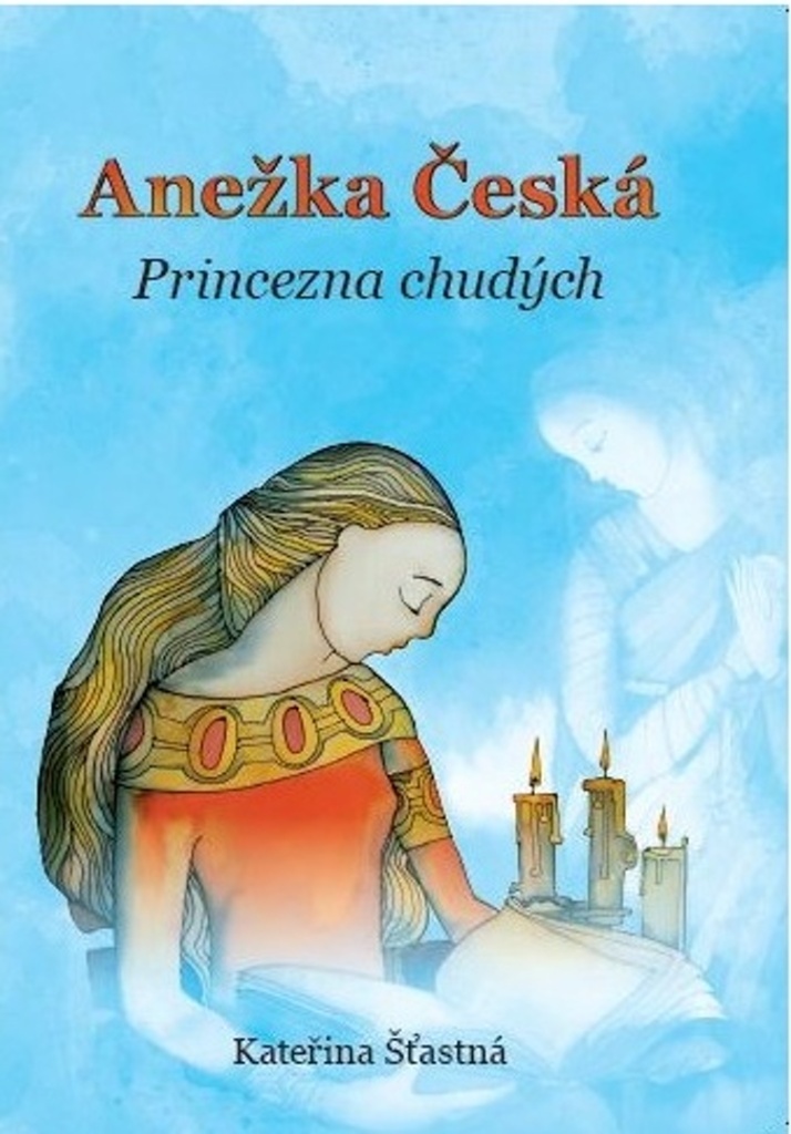 Anežka Česká Princezna chudých - Kateřina Šťastná