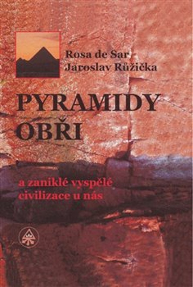 Pyramidy, obři a zaniklé vyspělé civilizace u nás - Rosa de Sar