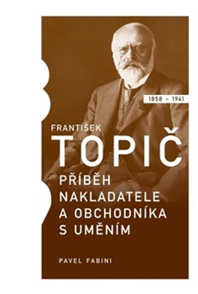 František Topič Příběh nakladatele a obchodníka s uměním - Pavel Fabini
