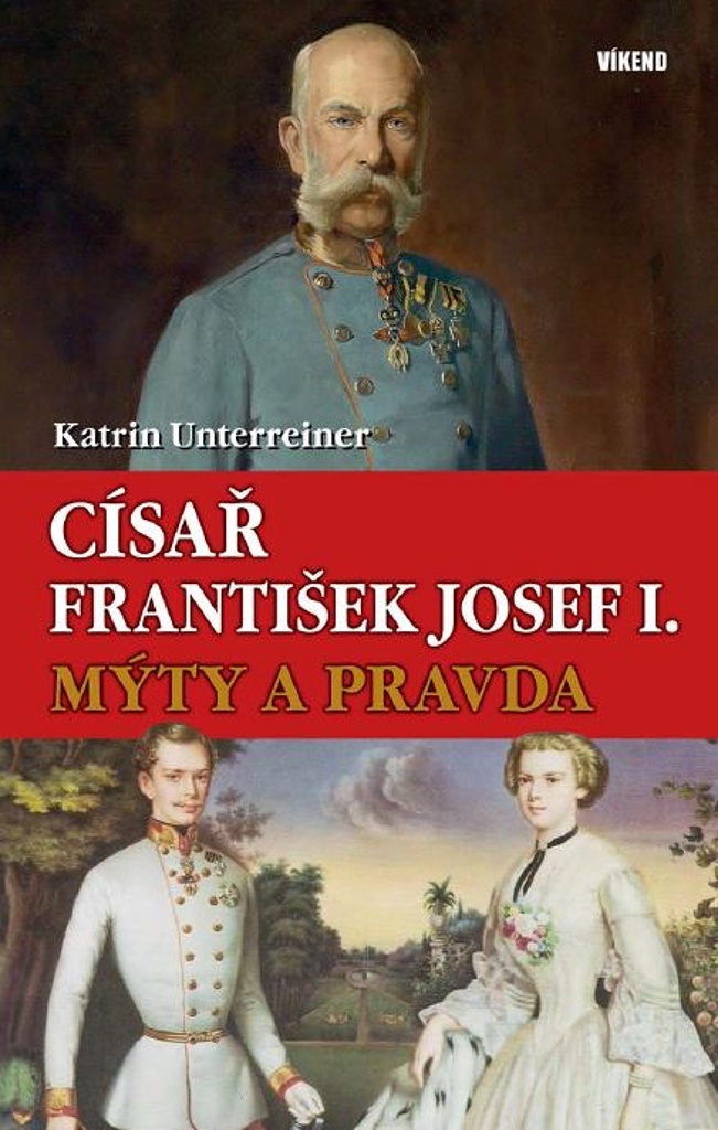 Císař František Josef I. Mýty a pravda - Katrin Unterreiner