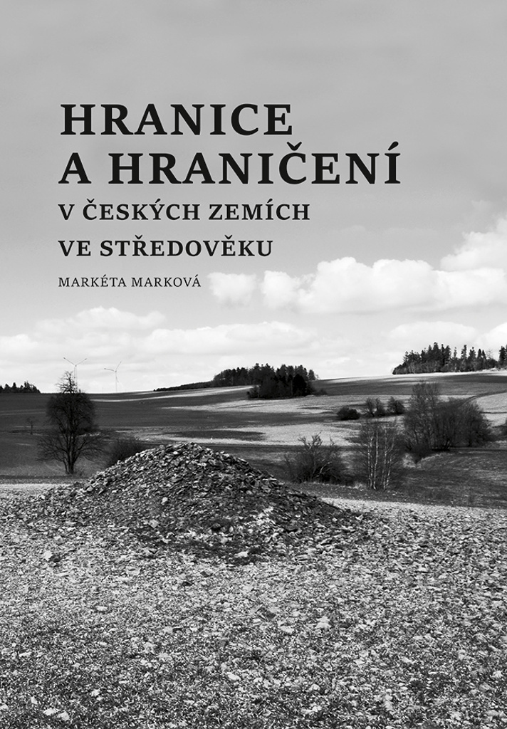 Hranice a hraničení v českých zemích ve středověku - Markéta Marková